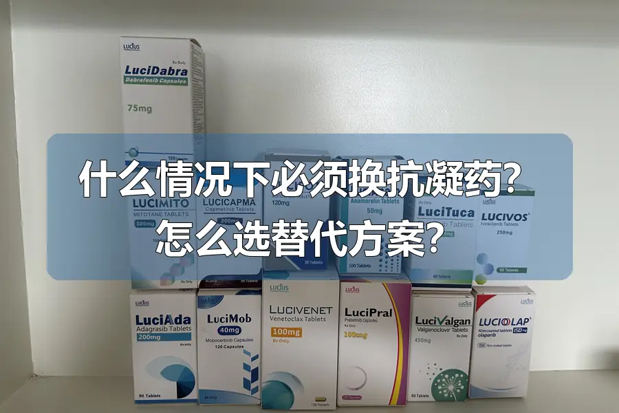 什么情况下必须换抗凝药？怎么选替代方案？